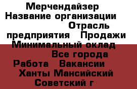 Мерчендайзер › Название организации ­ Team PRO 24 › Отрасль предприятия ­ Продажи › Минимальный оклад ­ 30 000 - Все города Работа » Вакансии   . Ханты-Мансийский,Советский г.